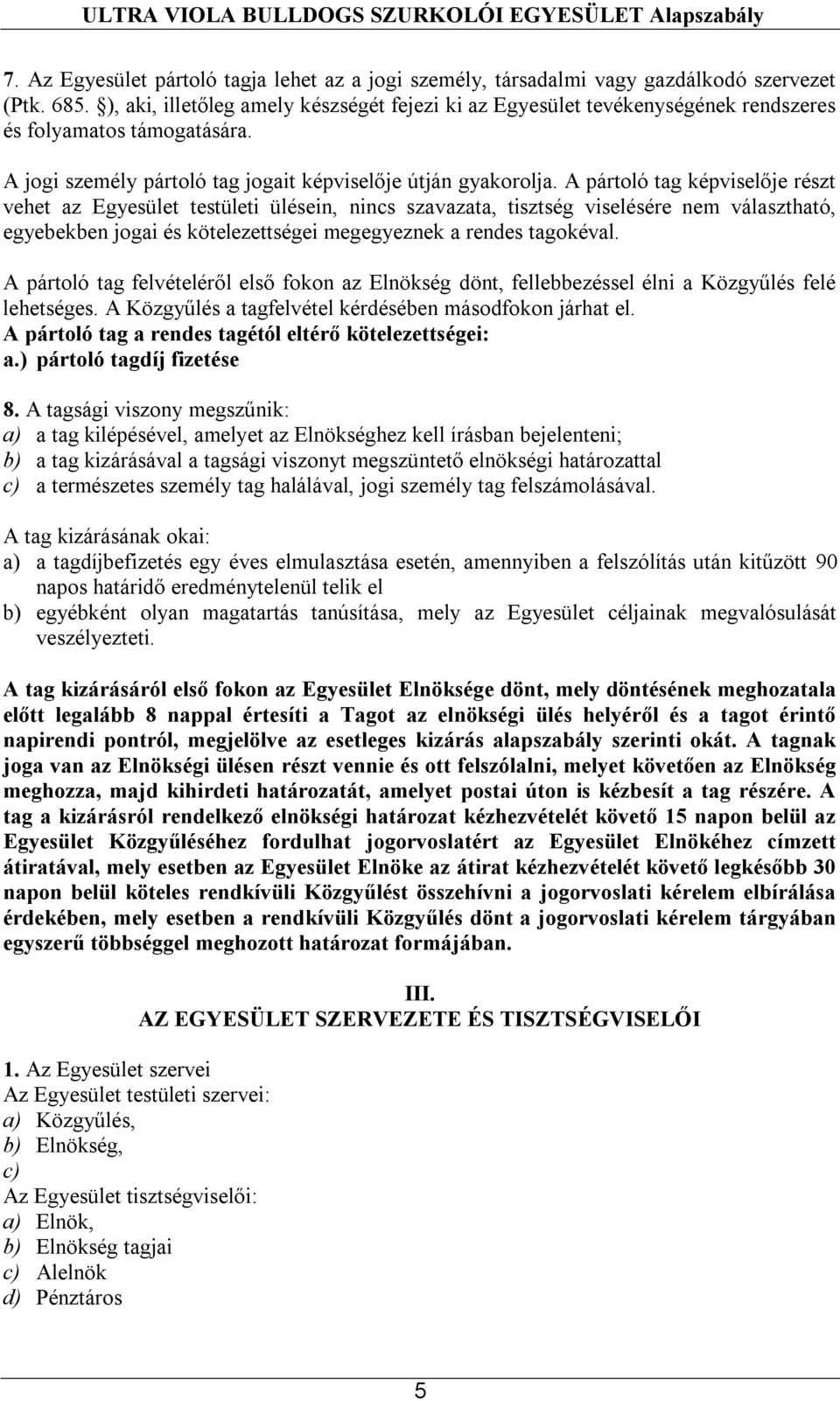 A pártoló tag képviselője részt vehet az Egyesület testületi ülésein, nincs szavazata, tisztség viselésére nem választható, egyebekben jogai és kötelezettségei megegyeznek a rendes tagokéval.