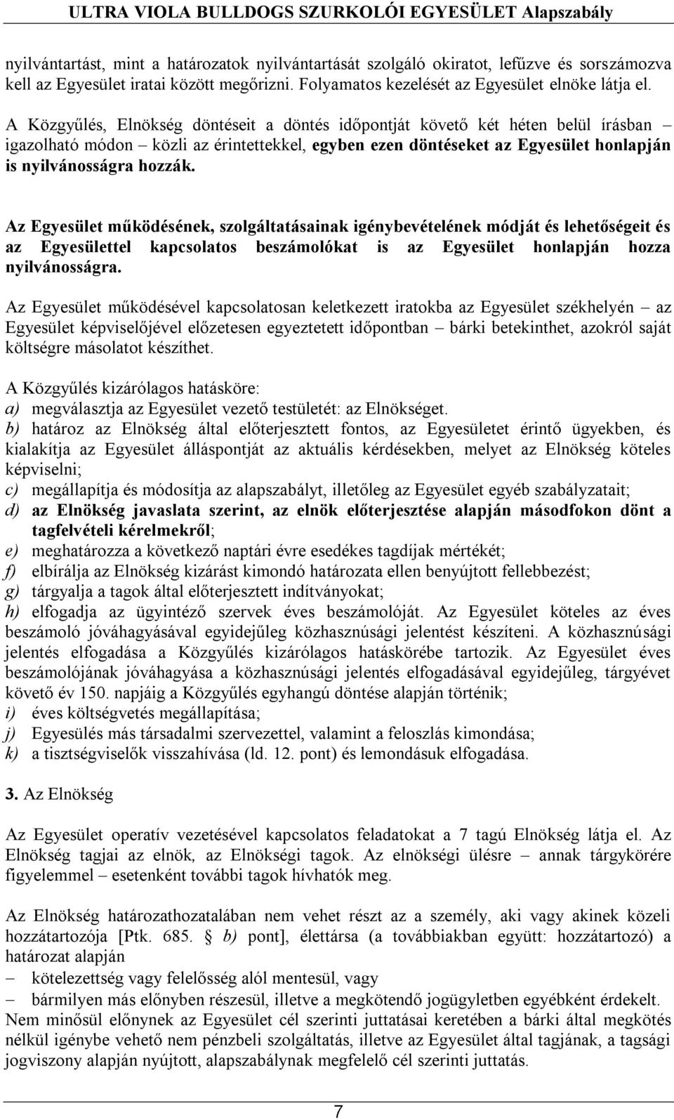 Az Egyesület működésének, szolgáltatásainak igénybevételének módját és lehetőségeit és az Egyesülettel kapcsolatos beszámolókat is az Egyesület honlapján hozza nyilvánosságra.