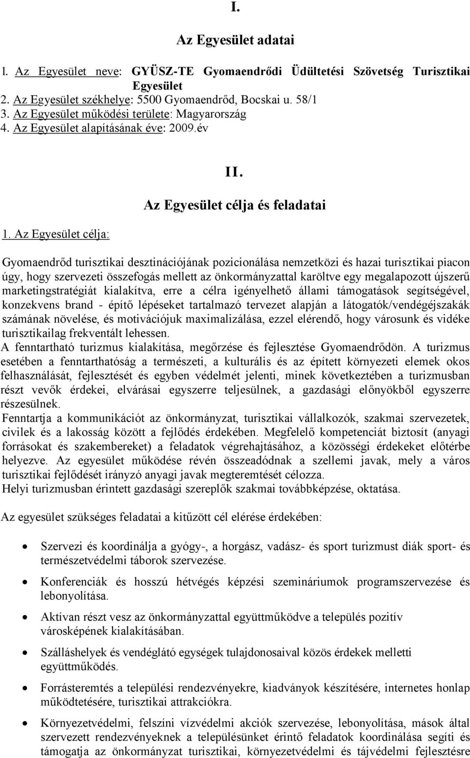 Az Egyesület célja és feladatai Gyomaendrőd turisztikai desztinációjának pozicionálása nemzetközi és hazai turisztikai piacon úgy, hogy szervezeti összefogás mellett az önkormányzattal karöltve egy