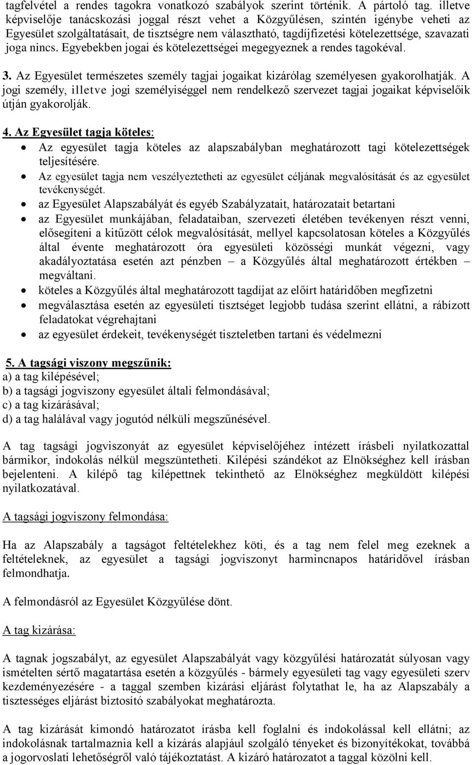 nincs. Egyebekben jogai és kötelezettségei megegyeznek a rendes tagokéval. 3. Az Egyesület természetes személy tagjai jogaikat kizárólag személyesen gyakorolhatják.