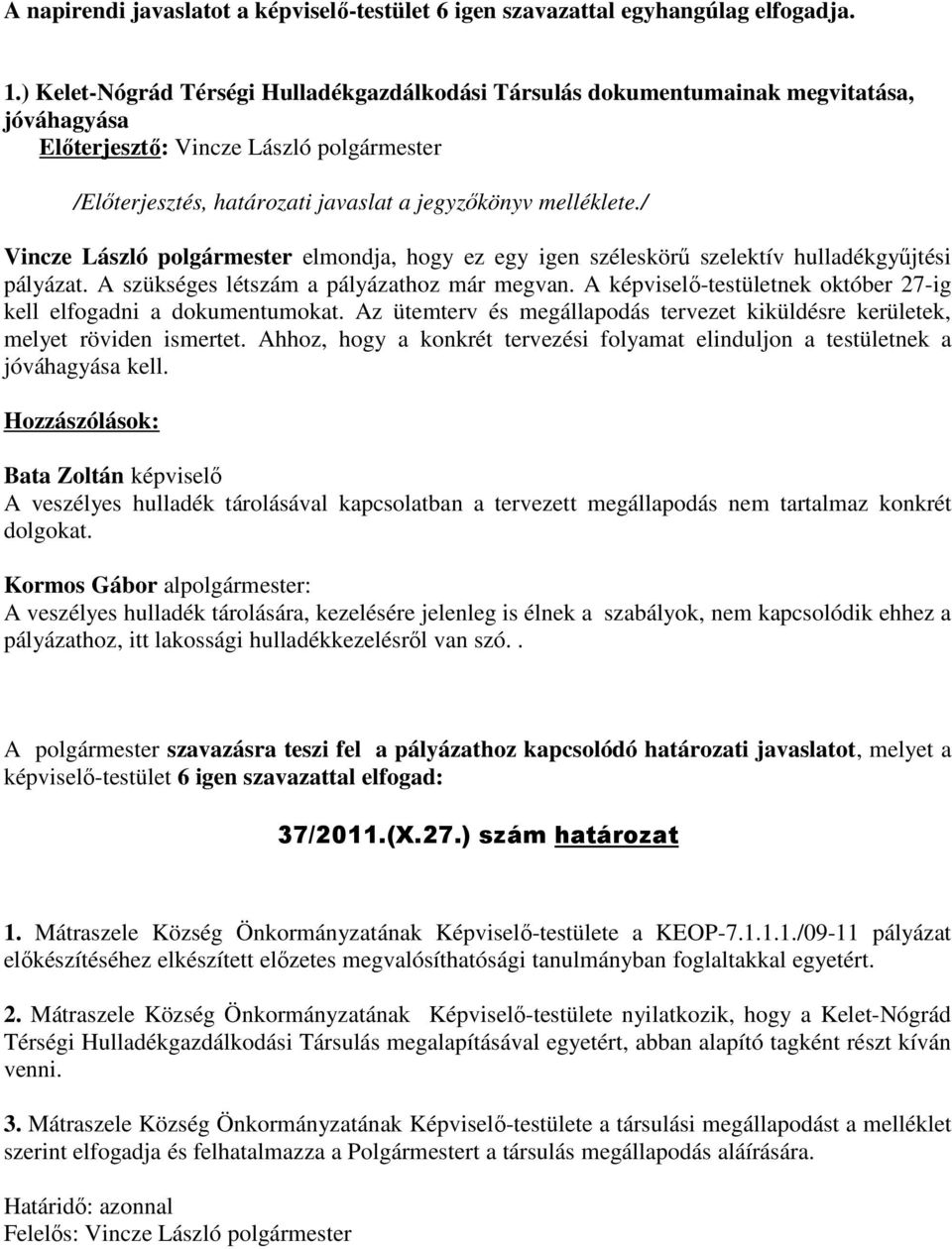 / Vincze László polgármester elmondja, hogy ez egy igen széleskörű szelektív hulladékgyűjtési pályázat. A szükséges létszám a pályázathoz már megvan.