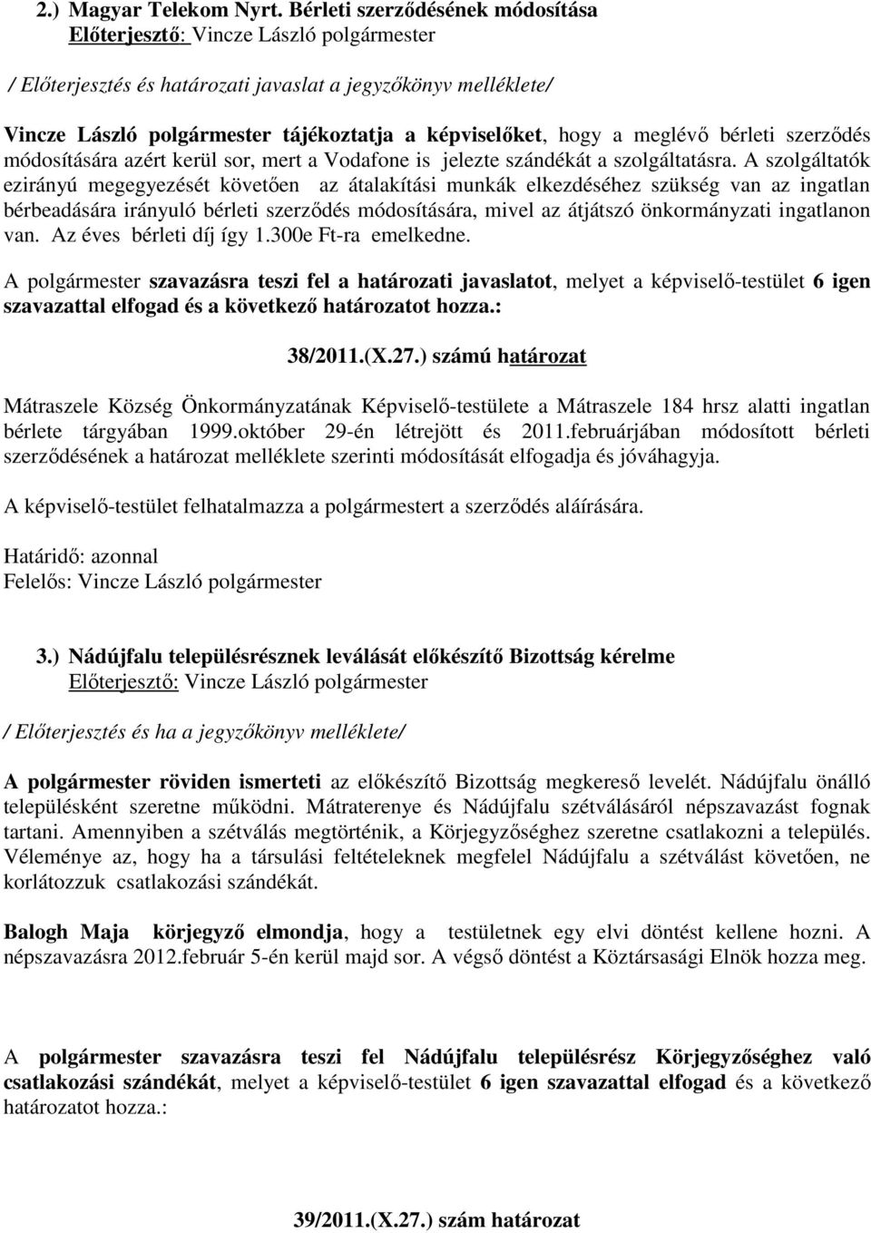 hogy a meglévő bérleti szerződés módosítására azért kerül sor, mert a Vodafone is jelezte szándékát a szolgáltatásra.