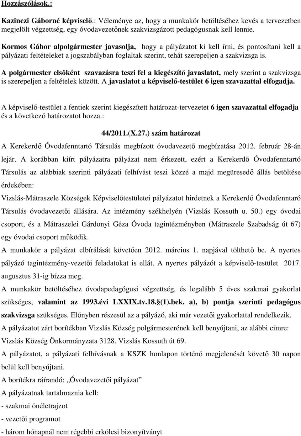 A polgármester elsőként szavazásra teszi fel a kiegészítő javaslatot, mely szerint a szakvizsga is szerepeljen a feltételek között. A javaslatot a képviselő-testület 6 igen szavazattal elfogadja.