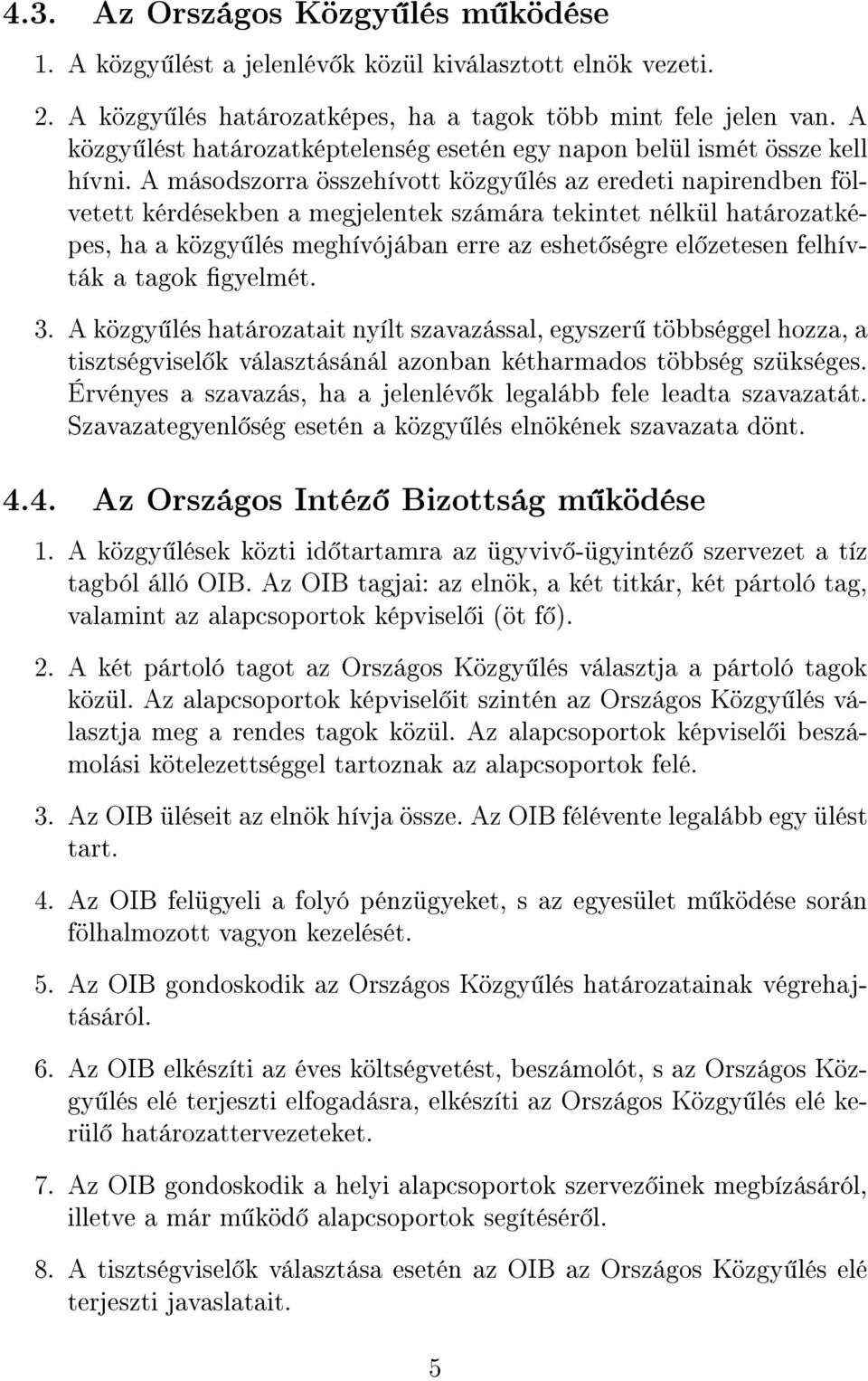 A másodszorra összehívott közgy lés az eredeti napirendben fölvetett kérdésekben a megjelentek számára tekintet nélkül határozatképes, ha a közgy lés meghívójában erre az eshet ségre el zetesen