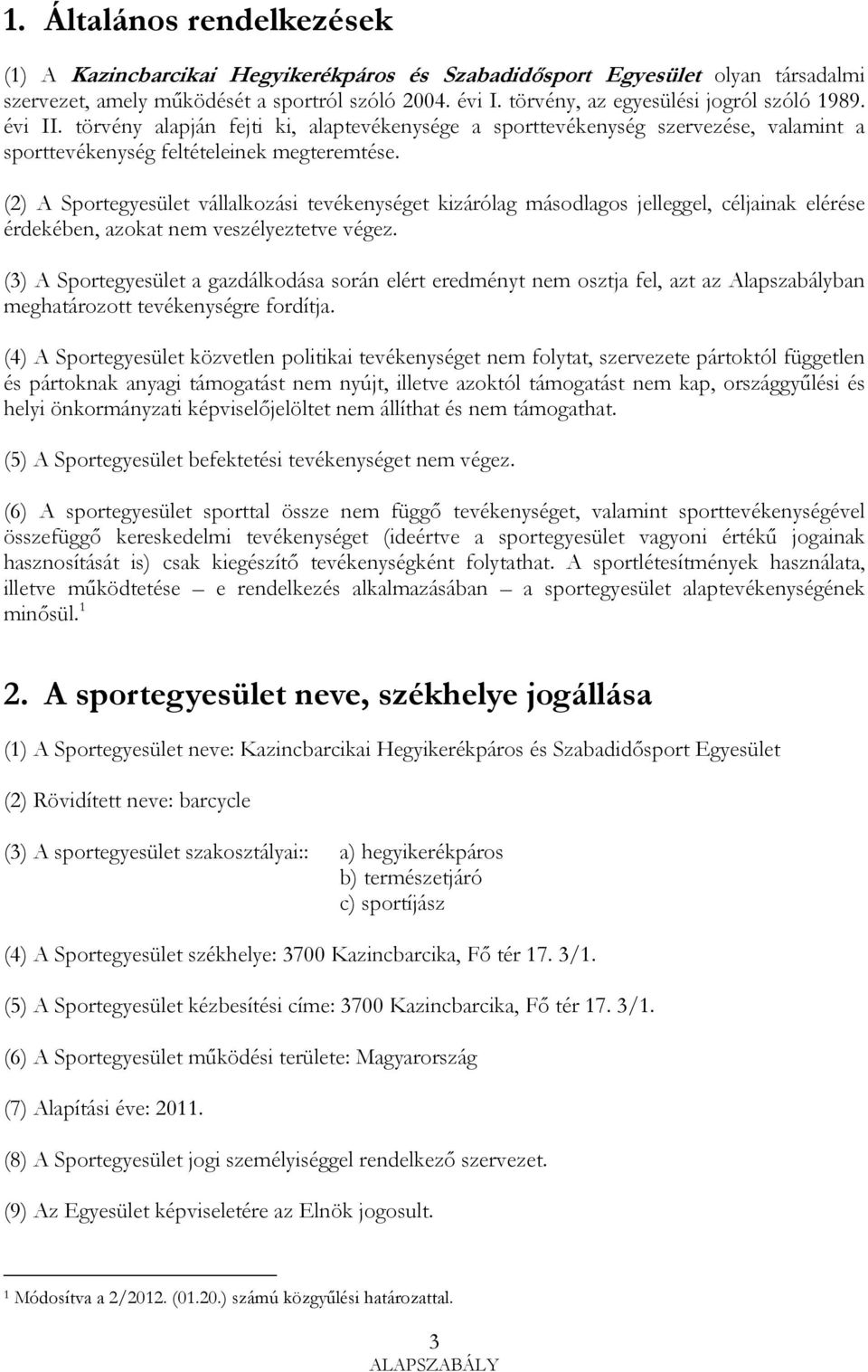 (2) A Sportegyesület vállalkozási tevékenységet kizárólag másodlagos jelleggel, céljainak elérése érdekében, azokat nem veszélyeztetve végez.