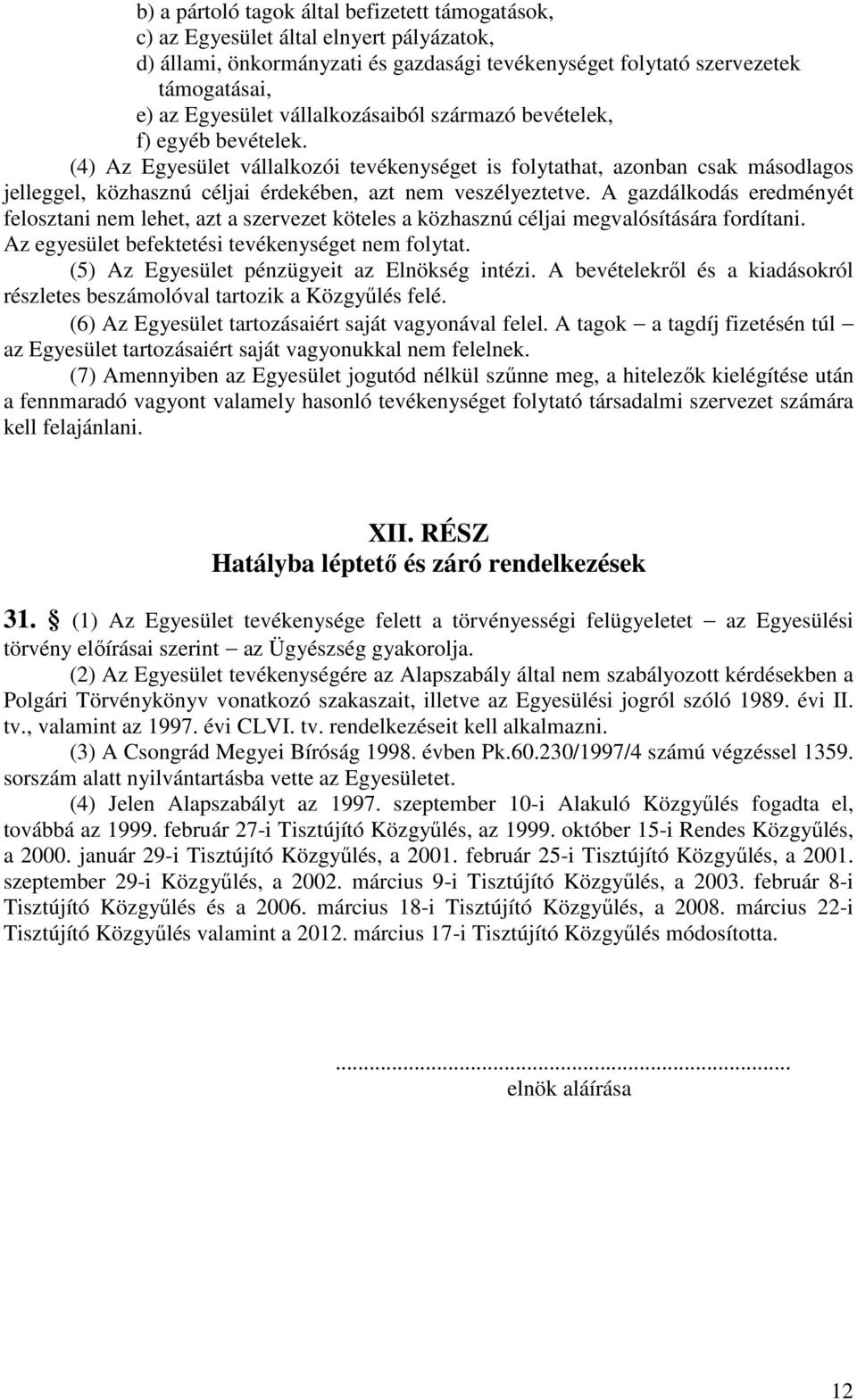 (4) Az Egyesület vállalkozói tevékenységet is folytathat, azonban csak másodlagos jelleggel, közhasznú céljai érdekében, azt nem veszélyeztetve.