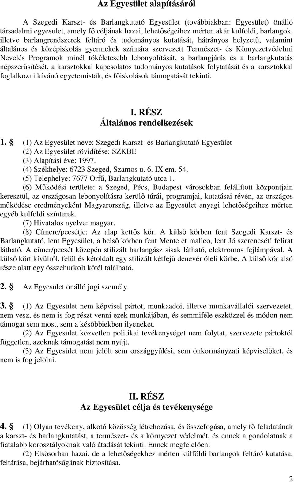 tökéletesebb lebonyolítását, a barlangjárás és a barlangkutatás népszerűsítését, a karsztokkal kapcsolatos tudományos kutatások folytatását és a karsztokkal foglalkozni kívánó egyetemisták, és