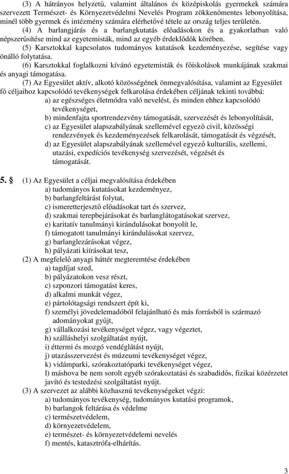 (5) Karsztokkal kapcsolatos tudományos kutatások kezdeményezése, segítése vagy önálló folytatása.