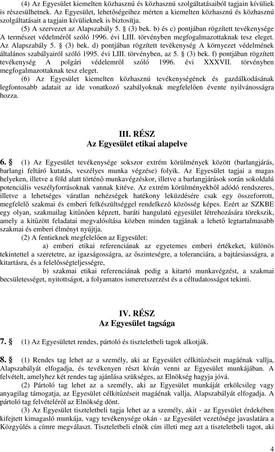 b) és c) pontjában rögzített tevékenysége A természet védelméről szóló 1996. évi LIII. törvényben megfogalmazottaknak tesz eleget. Az Alapszabály 5. (3) bek.