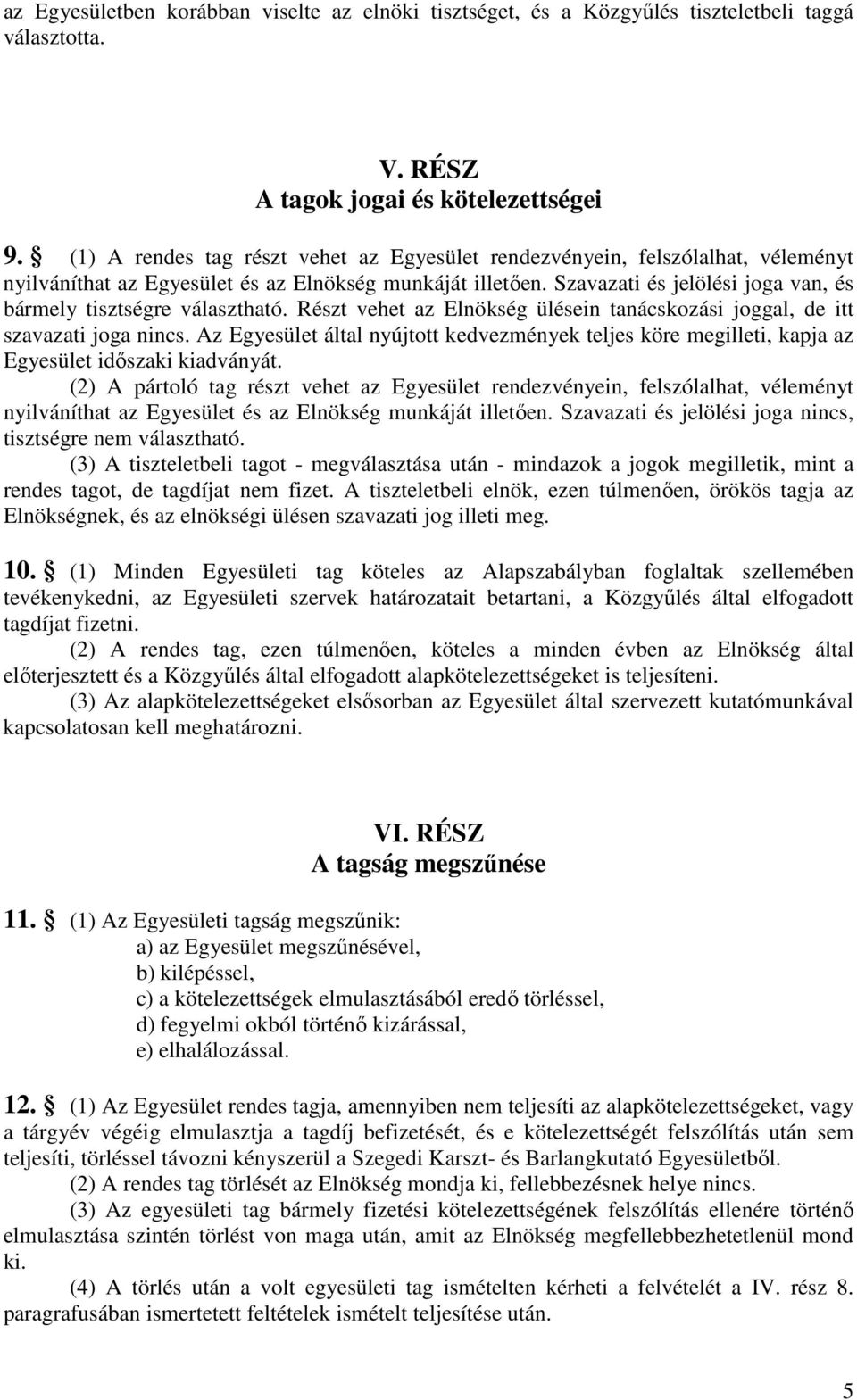 Szavazati és jelölési joga van, és bármely tisztségre választható. Részt vehet az Elnökség ülésein tanácskozási joggal, de itt szavazati joga nincs.