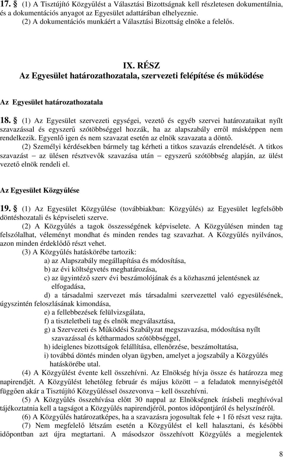 (1) Az Egyesület szervezeti egységei, vezető és egyéb szervei határozataikat nyílt szavazással és egyszerű szótöbbséggel hozzák, ha az alapszabály erről másképpen nem rendelkezik.