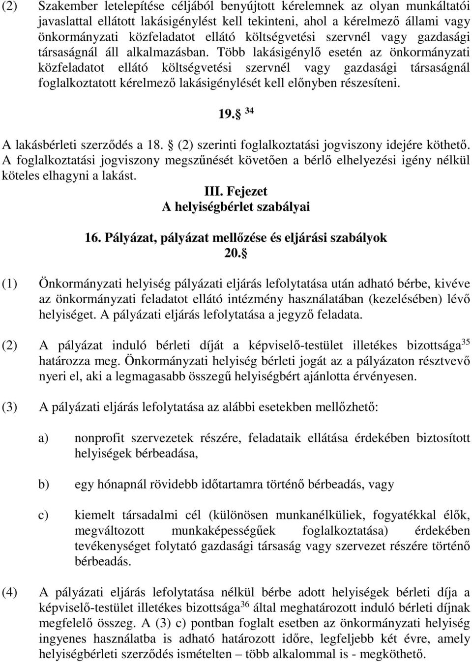 Több lakásigénylő esetén az önkormányzati közfeladatot ellátó költségvetési szervnél vagy gazdasági társaságnál foglalkoztatott kérelmező lakásigénylését kell előnyben részesíteni. 19.