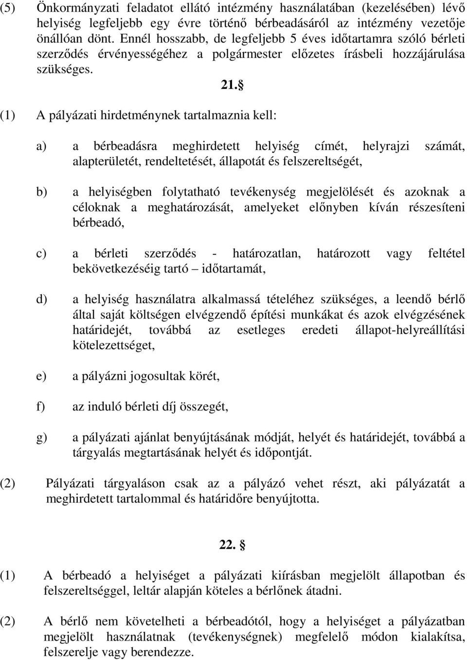 (1) A pályázati hirdetménynek tartalmaznia kell: a) a bérbeadásra meghirdetett helyiség címét, helyrajzi számát, alapterületét, rendeltetését, állapotát és felszereltségét, b) a helyiségben
