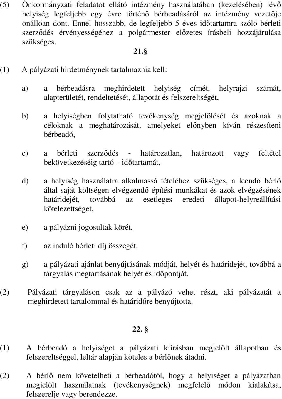 (1) A pályázati hirdetménynek tartalmaznia kell: a) a bérbeadásra meghirdetett helyiség címét, helyrajzi számát, alapterületét, rendeltetését, állapotát és felszereltségét, b) a helyiségben