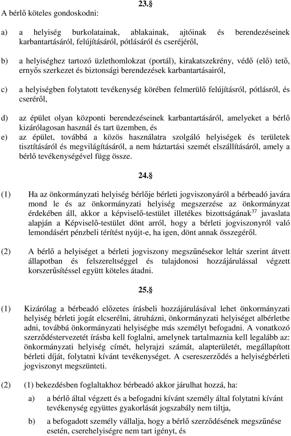 (elő) tető, ernyős szerkezet és biztonsági berendezések karbantartásairól, c) a helyiségben folytatott tevékenység körében felmerülő felújításról, pótlásról, és cseréről, d) az épület olyan központi