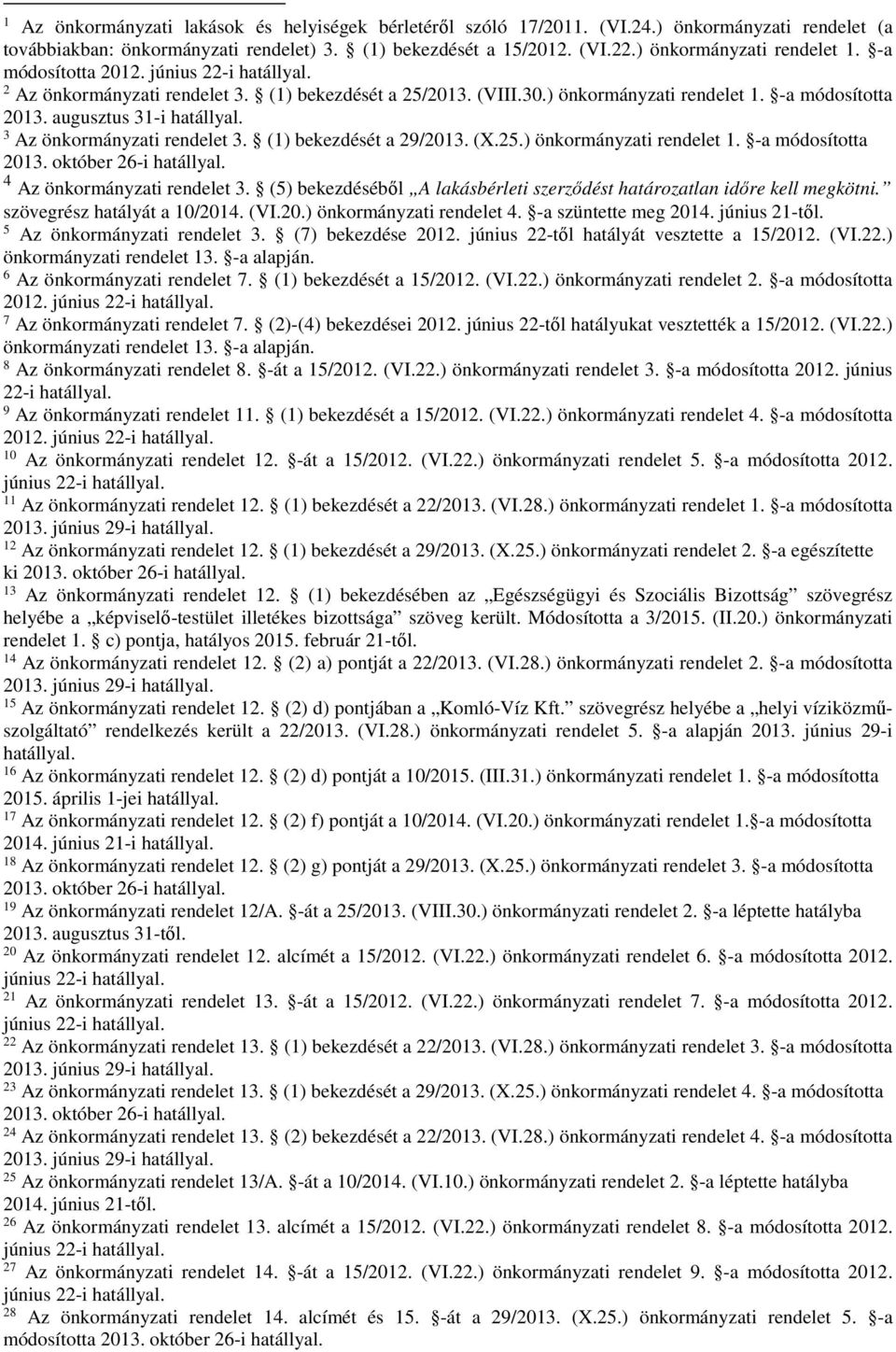 augusztus 31-i hatállyal. 3 Az önkormányzati rendelet 3. (1) bekezdését a 29/2013. (X.25.) önkormányzati rendelet 1. -a módosította 2013. október 26-i hatállyal. 4 Az önkormányzati rendelet 3.