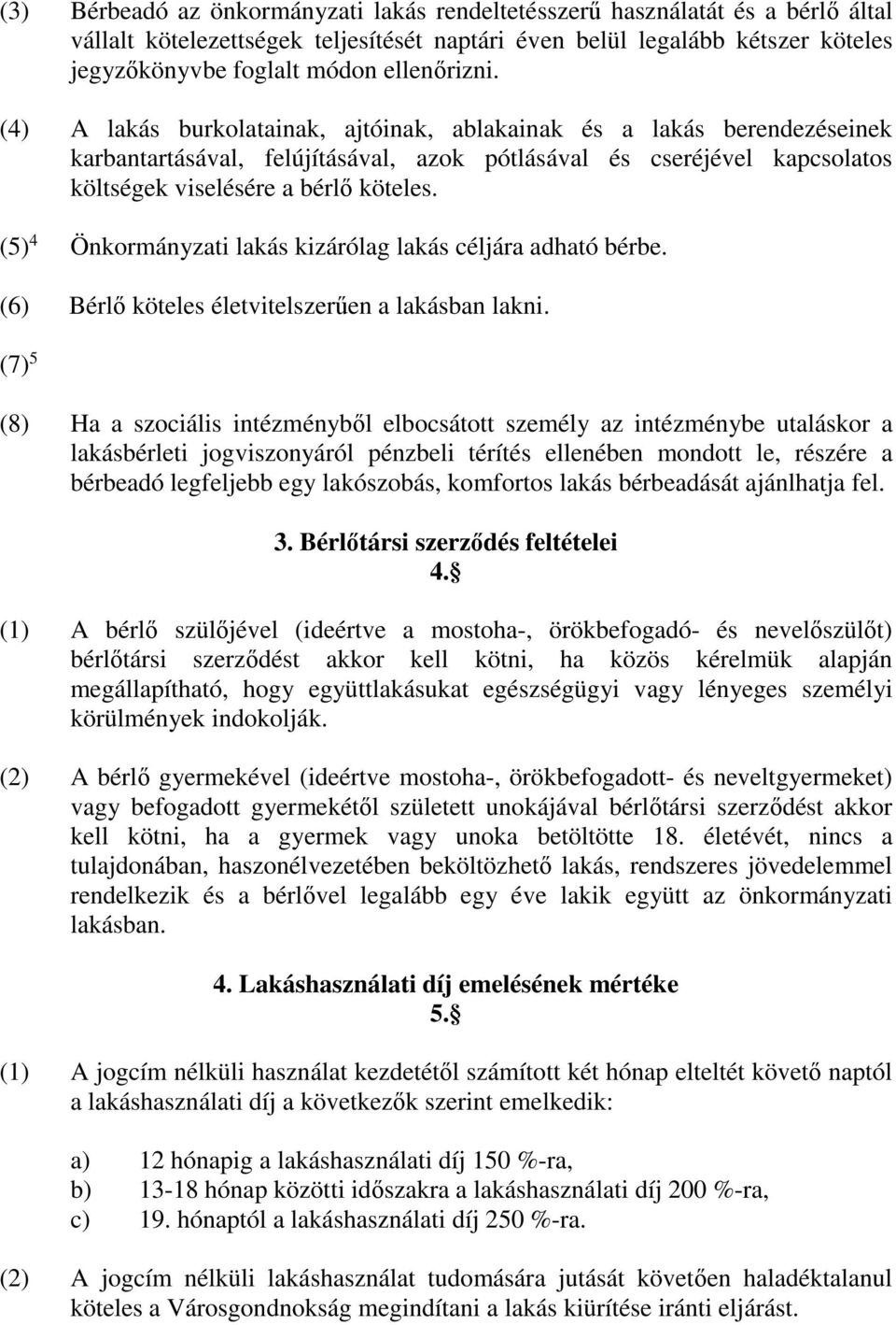 (5) 4 Önkormányzati lakás kizárólag lakás céljára adható bérbe. (6) Bérlő köteles életvitelszerűen a lakásban lakni.