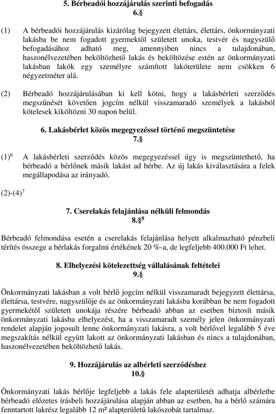 a tulajdonában, haszonélvezetében beköltözhető lakás és beköltözése estén az önkormányzati lakásban lakók egy személyre számított lakóterülete nem csökken 6 négyzetméter alá.