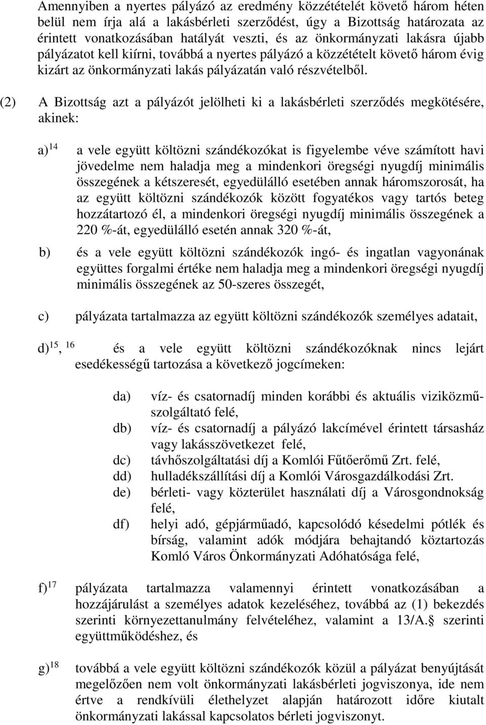 (2) A Bizottság azt a pályázót jelölheti ki a lakásbérleti szerződés megkötésére, akinek: a) 14 a vele együtt költözni szándékozókat is figyelembe véve számított havi jövedelme nem haladja meg a