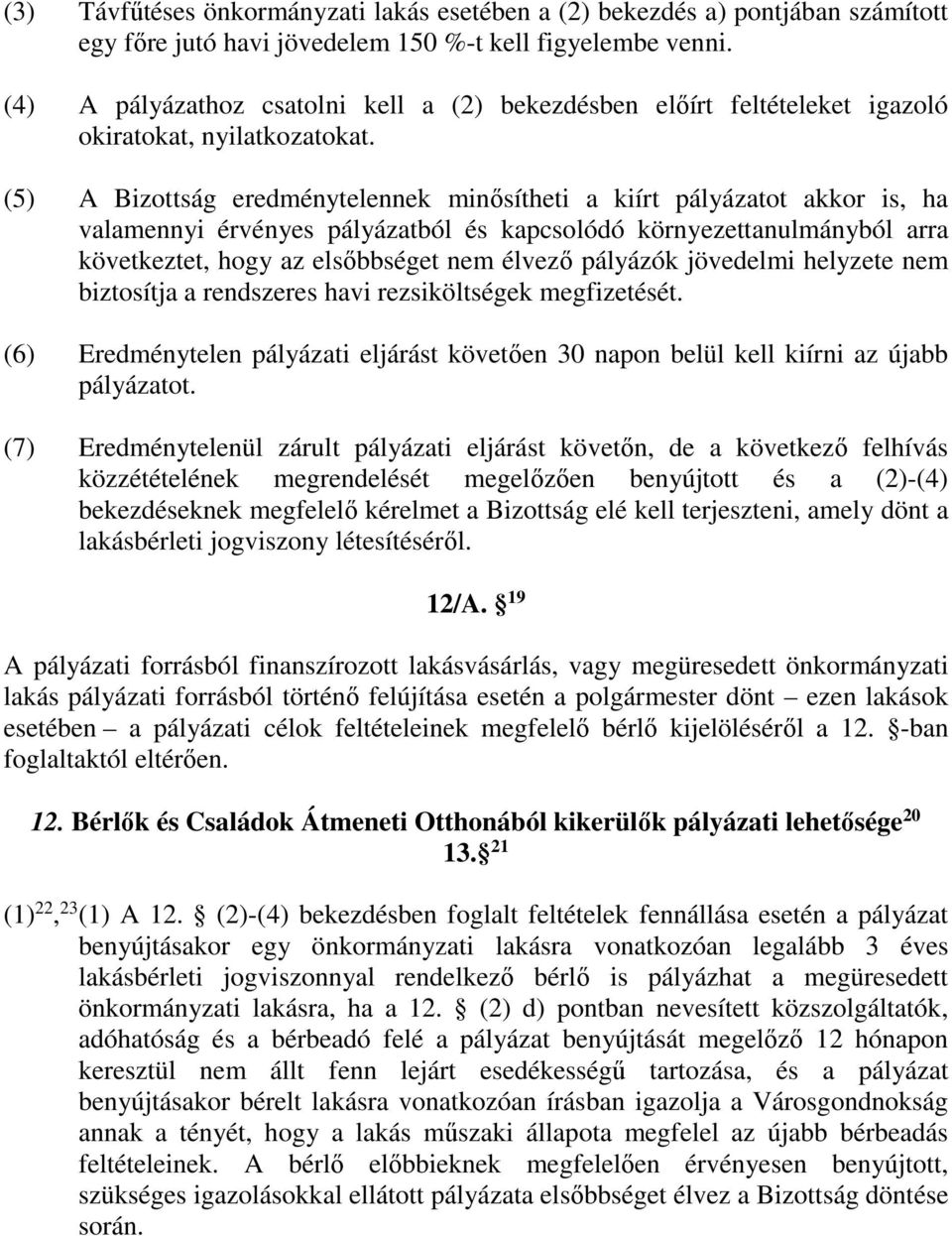 (5) A Bizottság eredménytelennek minősítheti a kiírt pályázatot akkor is, ha valamennyi érvényes pályázatból és kapcsolódó környezettanulmányból arra következtet, hogy az elsőbbséget nem élvező