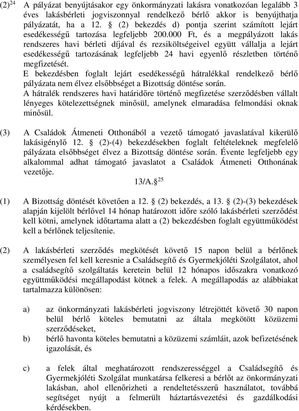 000 Ft, és a megpályázott lakás rendszeres havi bérleti díjával és rezsiköltségeivel együtt vállalja a lejárt esedékességű tartozásának legfeljebb 24 havi egyenlő részletben történő megfizetését.