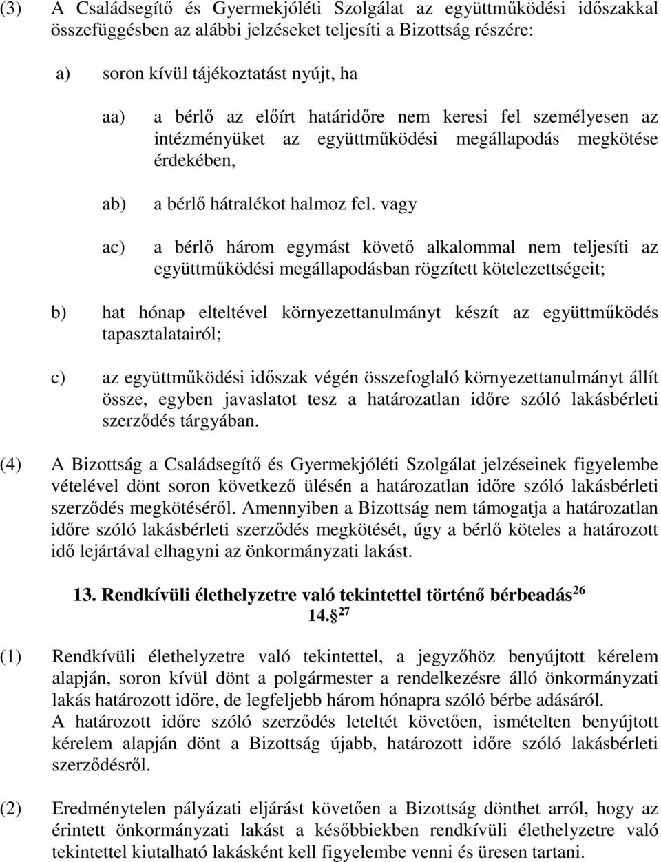 vagy a bérlő három egymást követő alkalommal nem teljesíti az együttműködési megállapodásban rögzített kötelezettségeit; b) hat hónap elteltével környezettanulmányt készít az együttműködés