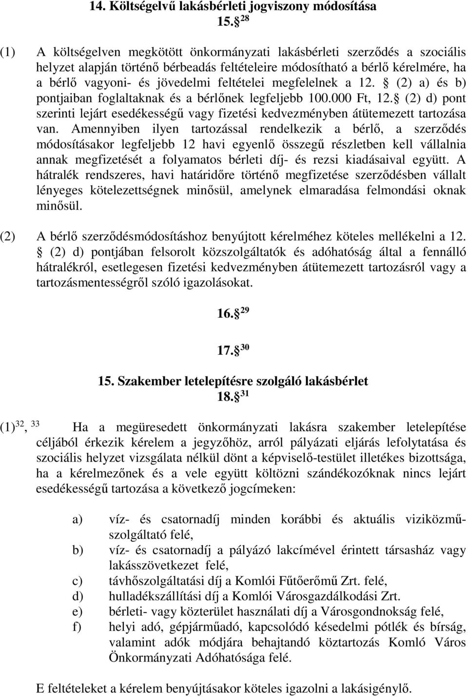 feltételei megfelelnek a 12. (2) a) és b) pontjaiban foglaltaknak és a bérlőnek legfeljebb 100.000 Ft, 12.