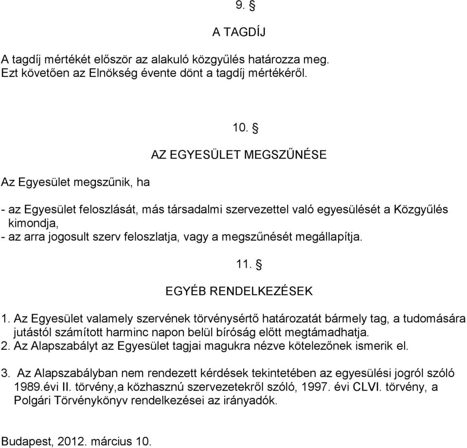 EGYÉB RENDELKEZÉSEK 1. Az Egyesület valamely szervének törvénysértő határzatát bármely tag, a tudmására jutástól számíttt harminc napn belül bíróság előtt megtámadhatja. 2.