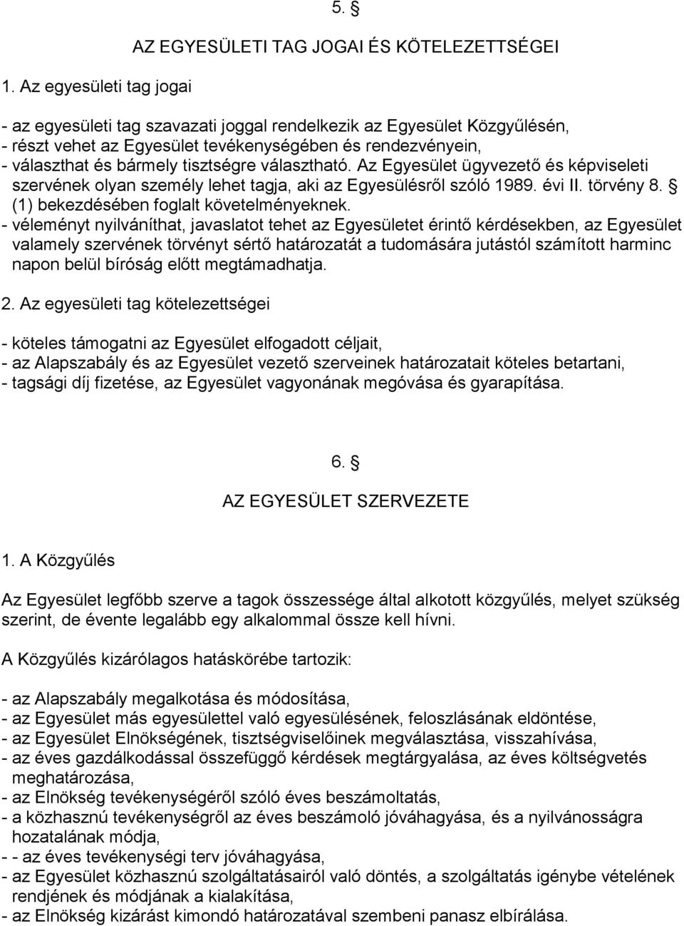 bármely tisztségre választható. Az Egyesület ügyvezető és képviseleti szervének lyan személy lehet tagja, aki az Egyesülésről szóló 1989. évi II. törvény 8. (1) bekezdésében fglalt követelményeknek.