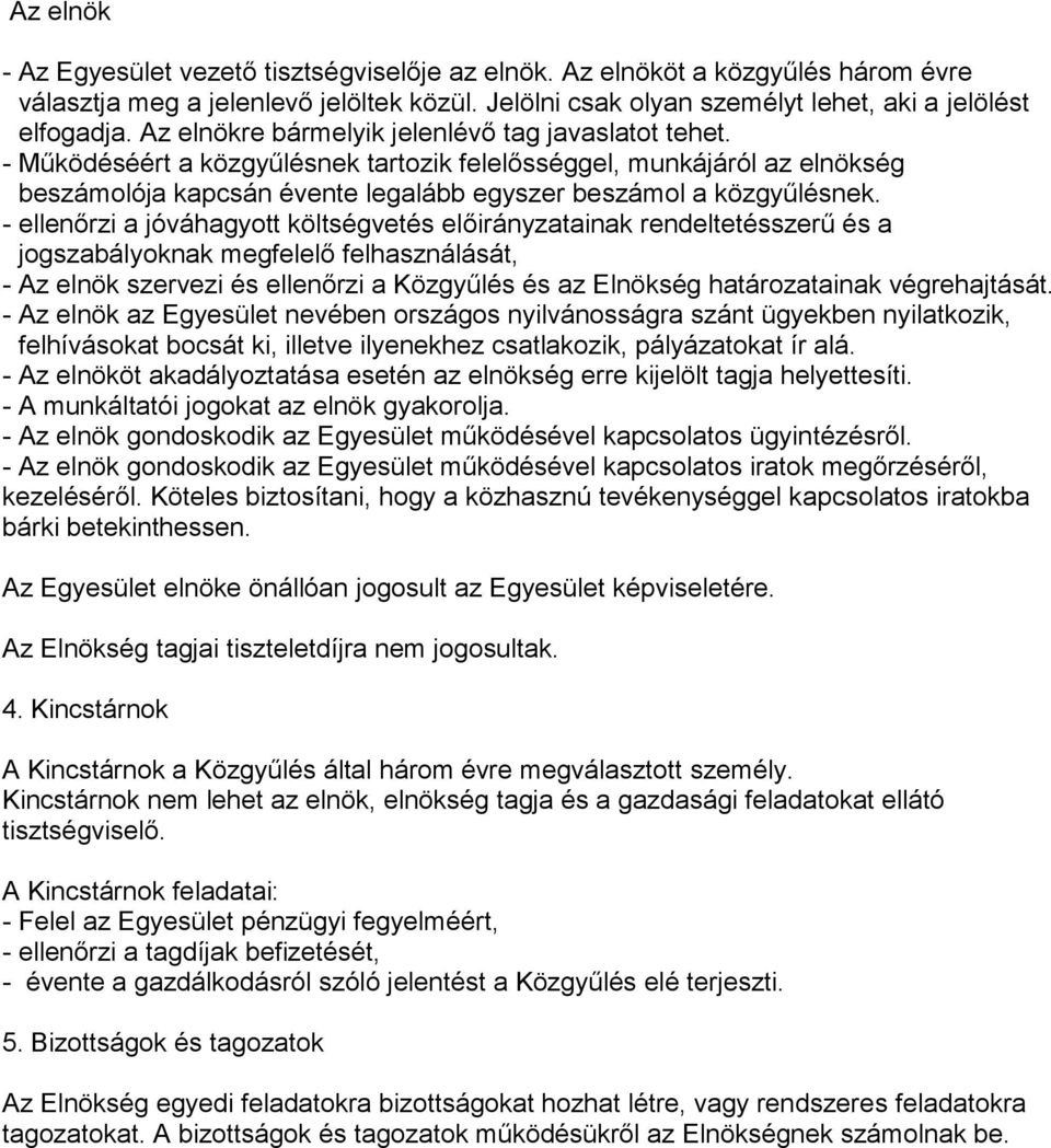 - ellenőrzi a jóváhagytt költségvetés előirányzatainak rendeltetésszerű és a jgszabályknak megfelelő felhasználását, - Az elnök szervezi és ellenőrzi a Közgyűlés és az Elnökség határzatainak