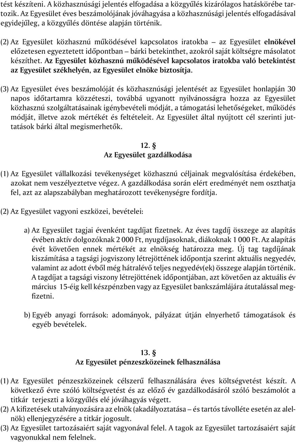 (2) Az Egyesület közhasznú mûködésével kapcsolatos iratokba az Egyesület elnökével elõzetesen egyeztetett idõpontban bárki betekinthet, azokról saját költségre másolatot készíthet.