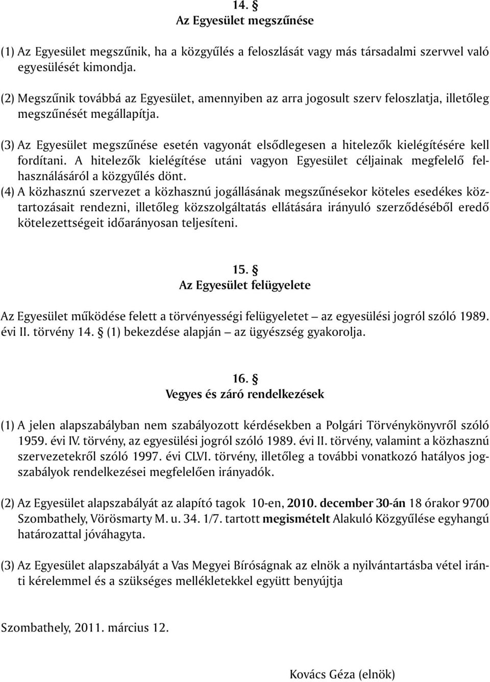 (3) Az Egyesület megszûnése esetén vagyonát elsõdlegesen a hitelezõk kielégítésére kell fordítani. A hitelezõk kielégítése utáni vagyon Egyesület céljainak megfelelõ felhasználásáról a közgyûlés dönt.