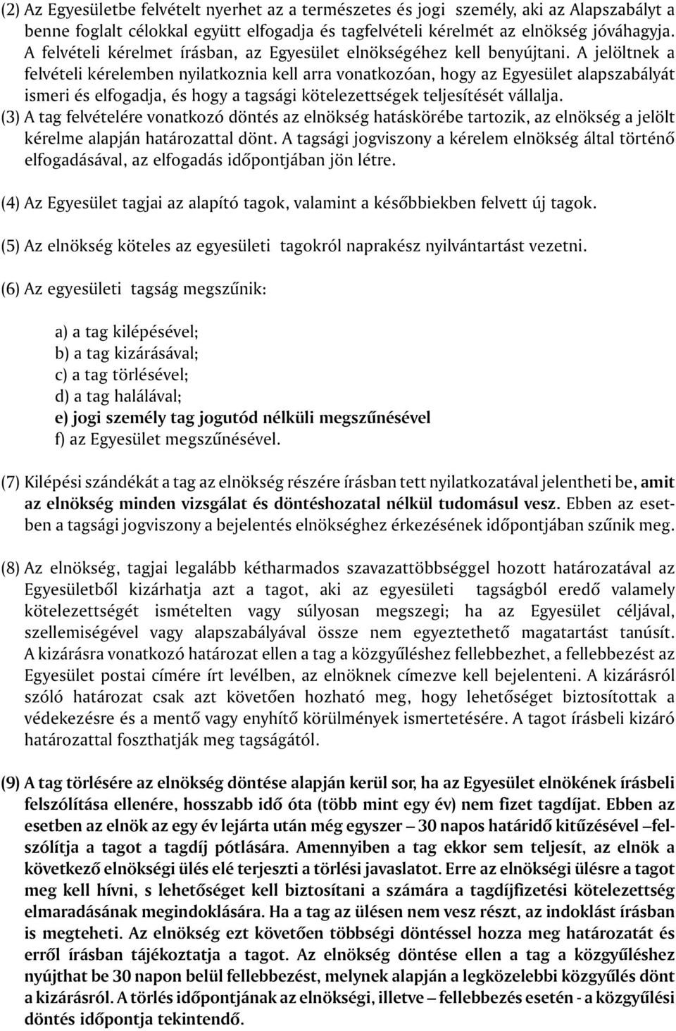 A jelöltnek a felvételi kérelemben nyilatkoznia kell arra vonatkozóan, hogy az Egyesület alapszabályát ismeri és elfogadja, és hogy a tagsági kötelezettségek teljesítését vállalja.