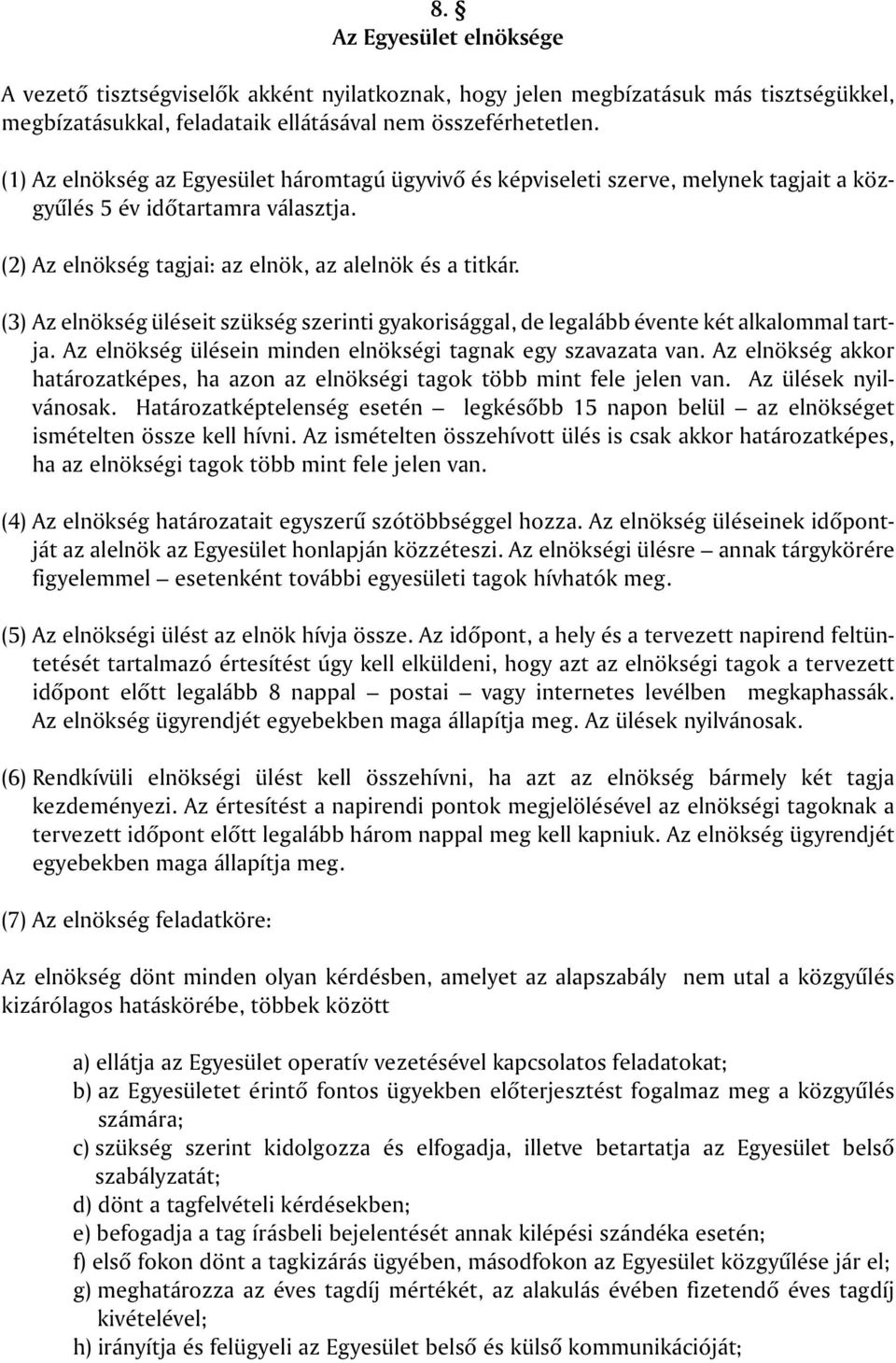 (3) Az elnökség üléseit szükség szerinti gyakorisággal, de legalább évente két alkalommal tartja. Az elnökség ülésein minden elnökségi tagnak egy szavazata van.