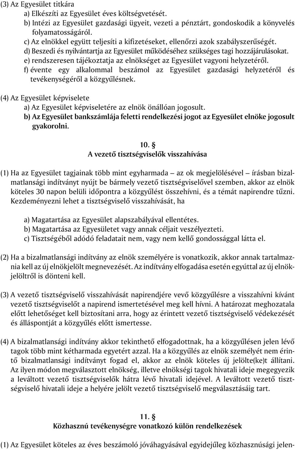 e) rendszeresen tájékoztatja az elnökséget az Egyesület vagyoni helyzetérõl. f) évente egy alkalommal beszámol az Egyesület gazdasági helyzetérõl és tevékenységérõl a közgyûlésnek.