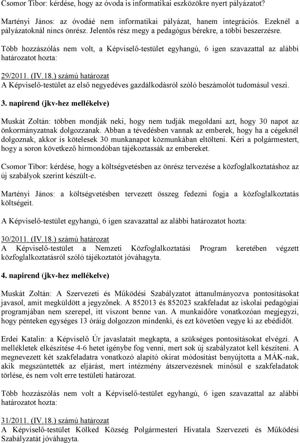 ) számú határozat A Képviselő-testület az első negyedéves gazdálkodásról szóló beszámolót tudomásul veszi. 3.