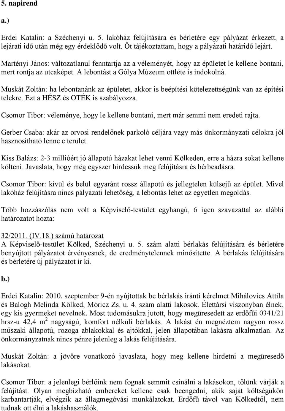 A lebontást a Gólya Múzeum ottléte is indokolná. Muskát Zoltán: ha lebontanánk az épületet, akkor is beépítési kötelezettségünk van az építési telekre. Ezt a HÉSZ és OTÉK is szabályozza.