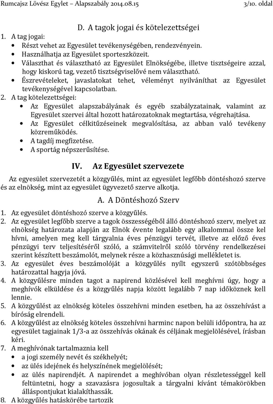 Észrevételeket, javaslatokat tehet, véleményt nyilváníthat az Egyesület tevékenységével kapcsolatban. 2.