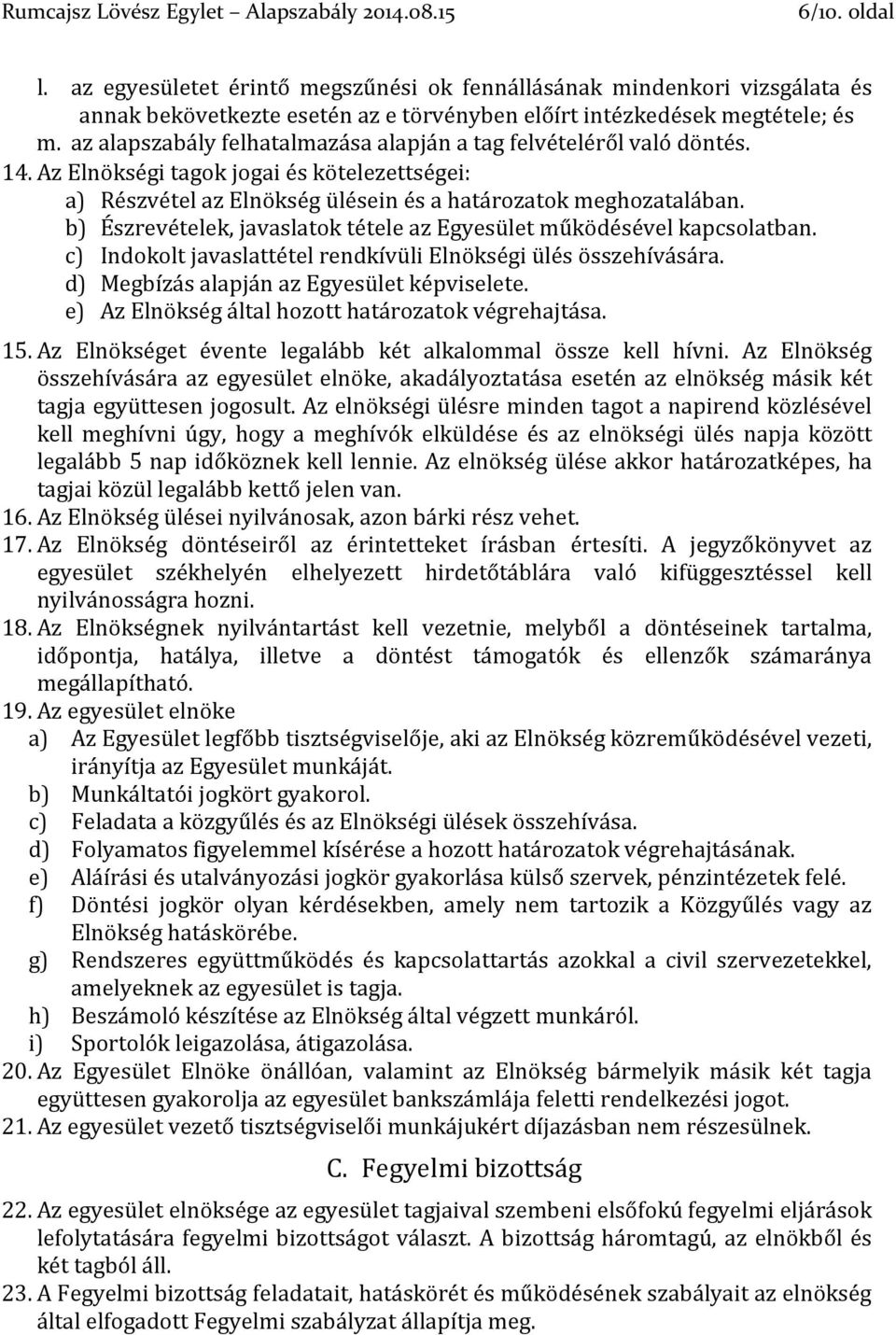 b) Észrevételek, javaslatok tétele az Egyesület működésével kapcsolatban. c) Indokolt javaslattétel rendkívüli Elnökségi ülés összehívására. d) Megbízás alapján az Egyesület képviselete.