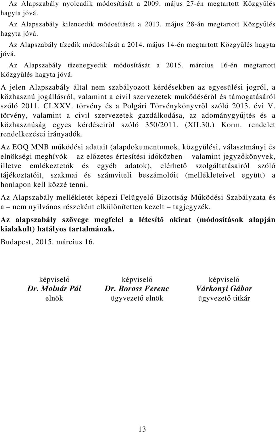 március 16-én megtartott Közgyűlés A jelen Alapszabály által nem szabályozott kérdésekben az egyesülési jogról, a közhasznú jogállásról, valamint a civil szervezetek működéséről és támogatásáról