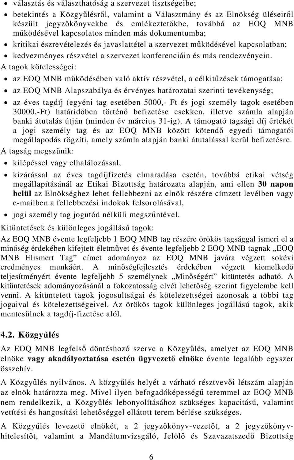 A tagok kötelességei: az EOQ MNB működésében való aktív részvétel, a célkitűzések támogatása; az EOQ MNB Alapszabálya és érvényes határozatai szerinti tevékenység; az éves tagdíj (egyéni tag esetében