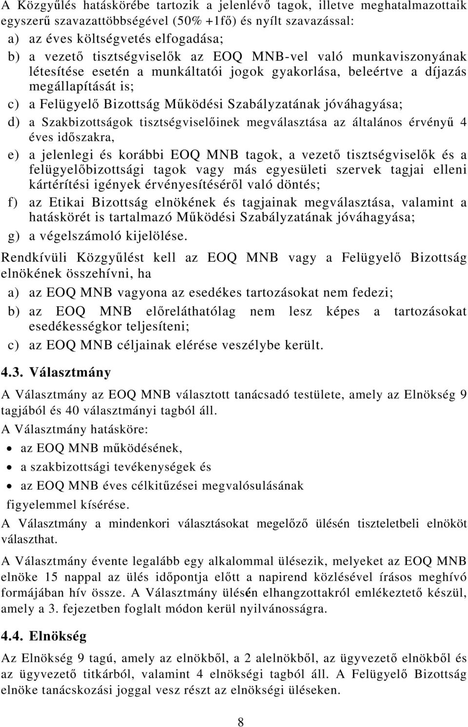 jóváhagyása; d) a Szakbizottságok tisztségviselőinek megválasztása az általános érvényű 4 éves időszakra, e) a jelenlegi és korábbi EOQ MNB tagok, a vezető tisztségviselők és a felügyelőbizottsági