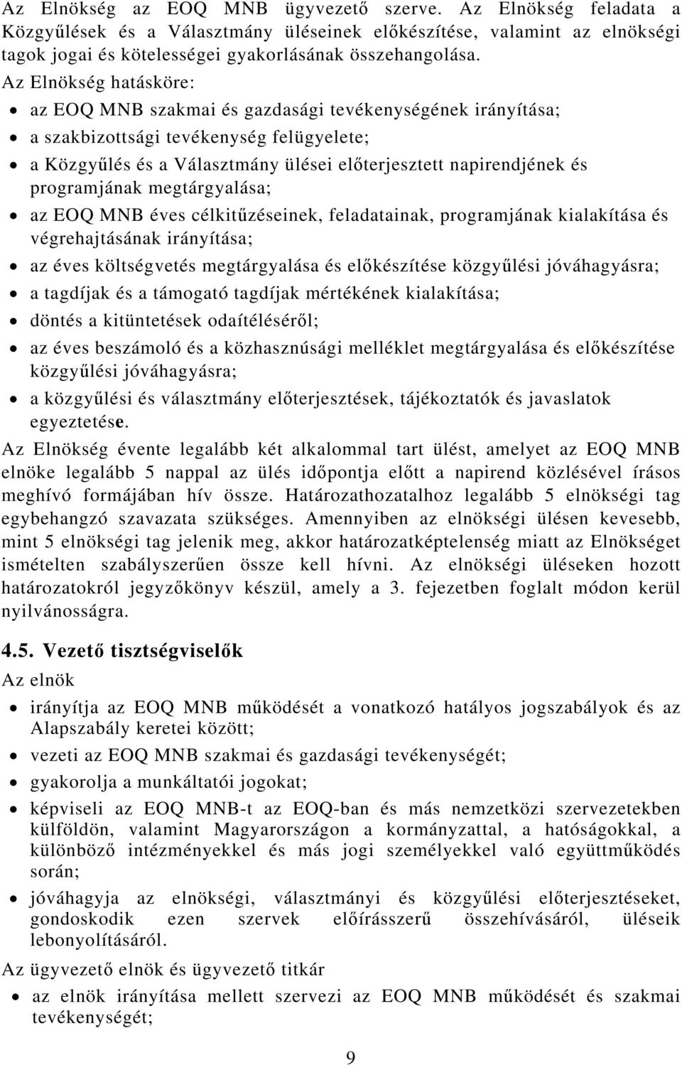 programjának megtárgyalása; az EOQ MNB éves célkitűzéseinek, feladatainak, programjának kialakítása és végrehajtásának irányítása; az éves költségvetés megtárgyalása és előkészítése közgyűlési