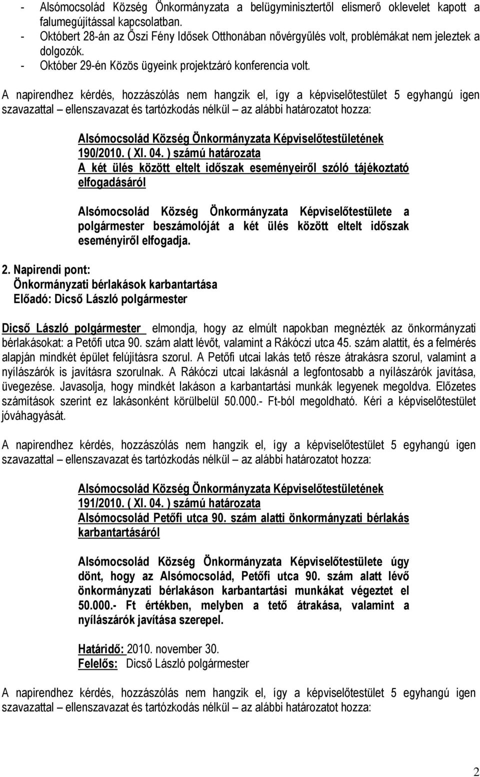 ) számú határozata A két ülés között eltelt időszak eseményeiről szóló tájékoztató elfogadásáról Alsómocsolád Község Önkormányzata Képviselőtestülete a polgármester beszámolóját a két ülés között