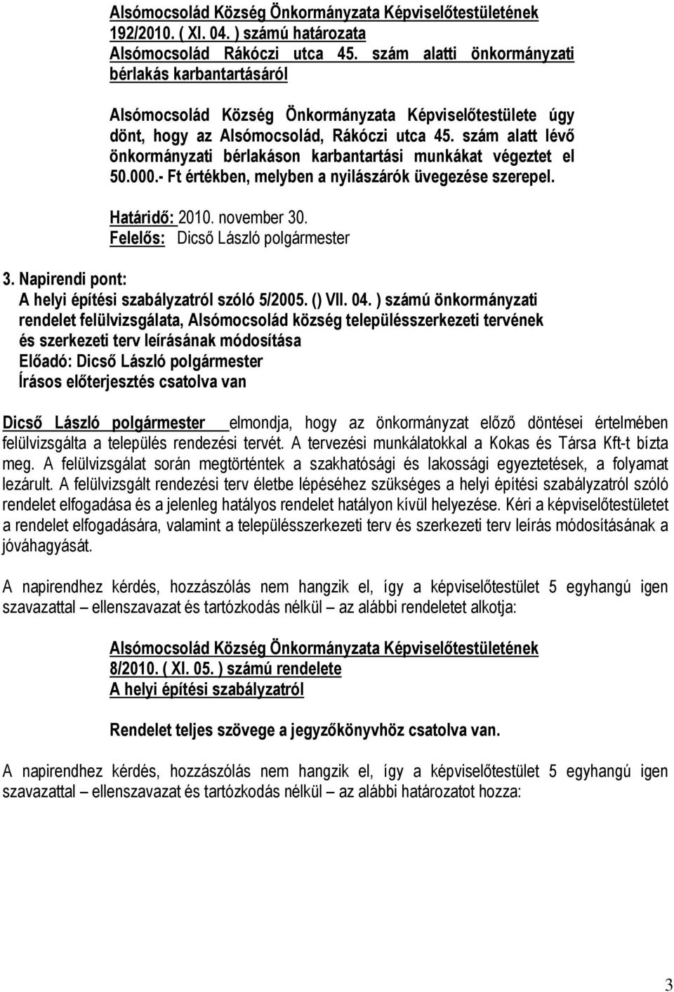 szám alatt lévő önkormányzati bérlakáson karbantartási munkákat végeztet el 50.000.- Ft értékben, melyben a nyilászárók üvegezése szerepel. Határidő: 2010. november 30