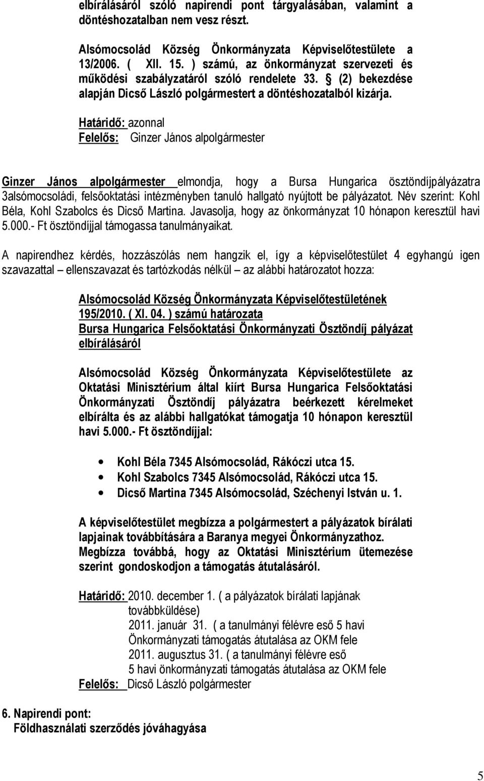 Határidő: azonnal Felelős: Ginzer János alpolgármester Ginzer János alpolgármester elmondja, hogy a Bursa Hungarica ösztöndíjpályázatra 3alsómocsoládi, felsőoktatási intézményben tanuló hallgató