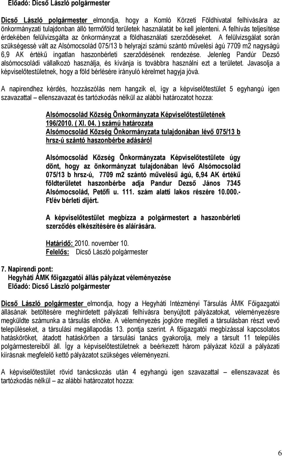 A felülvizsgálat során szükségessé vált az Alsómocsolád 075/13 b helyrajzi számú szántó művelési ágú 7709 m2 nagyságú 6,9 AK értékű ingatlan haszonbérleti szerződésének rendezése.