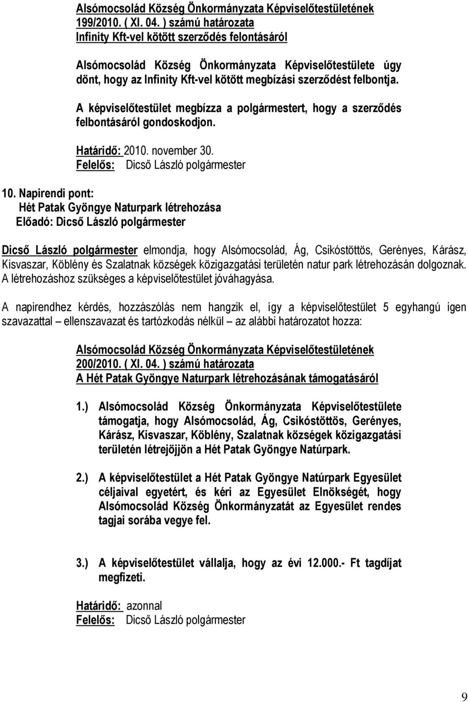 A képviselőtestület megbízza a polgármestert, hogy a szerződés felbontásáról gondoskodjon. Határidő: 2010. november 30. 10.