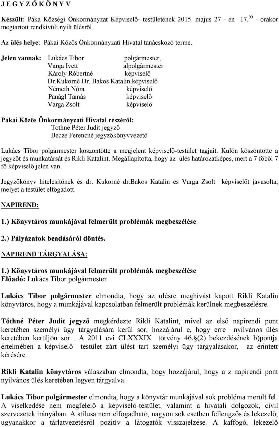 Bakos Katalin Németh Nóra Panágl Tamás Varga Zsolt Pákai Közös Önkormányzati Hivatal részéről: Tóthné Péter Judit jegyző Becze Ferencné jegyzőkönyvvezető Lukács Tibor polgármester köszöntötte a