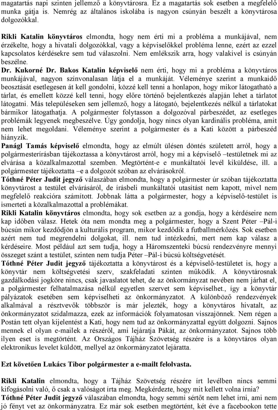 válaszolni. Nem emlékszik arra, hogy valakivel is csúnyán beszélne. Dr. Kukorné Dr. Bakos Katalin nem érti, hogy mi a probléma a könyvtáros munkájával, nagyon színvonalasan látja el a munkáját.